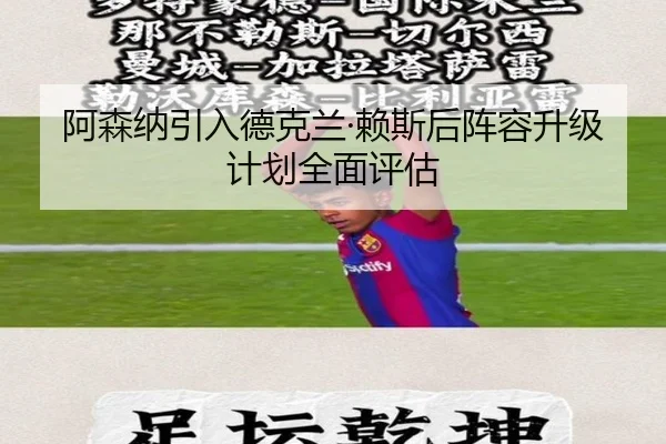 阿森纳引入德克兰·赖斯后阵容升级计划全面评估