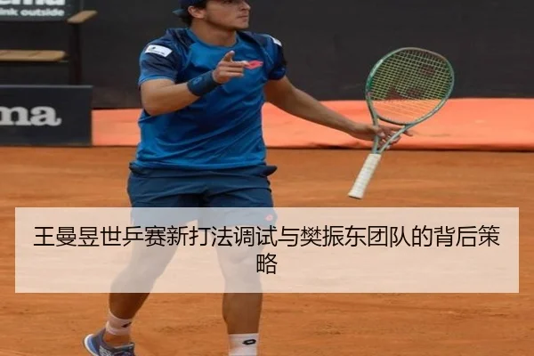 王曼昱世乒赛新打法调试与樊振东团队的背后策略