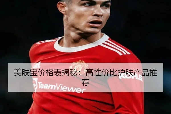 美肤宝价格表揭秘：高性价比护肤产品推荐
